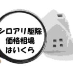 シロアリ駆除費用の料金相場や金額はいくら?安すぎる値段の業者や会社が危険な理由!