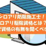 シロアリ駆除資格【しろあり防除施工士】とは?駆除業者選定のポイント!